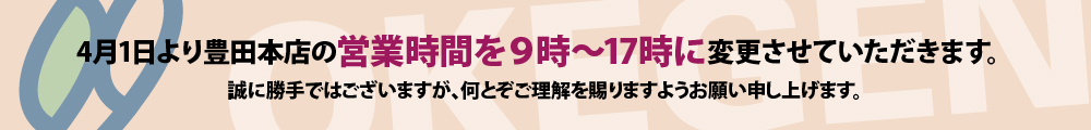 4/1より豊田本店の営業時間を9時〜17時に変更させて頂きます。